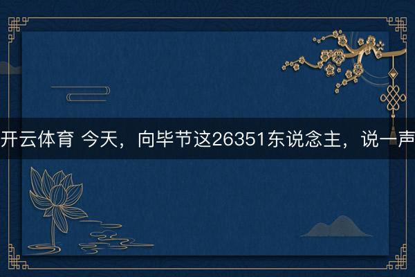 开云体育 今天，向毕节这26351东说念主，说一声