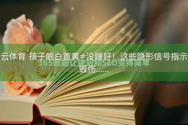 开云体育 孩子眼白首黄≠没睡好！这些隐形信号指示肝毁伤......