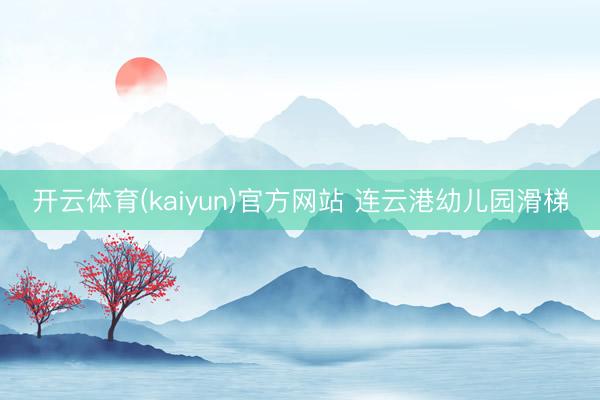 开云体育(kaiyun)官方网站 连云港幼儿园滑梯