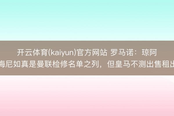 开云体育(kaiyun)官方网站 罗马诺：琼阿梅尼如真是曼联检修名单之列，但皇马不测出售租出