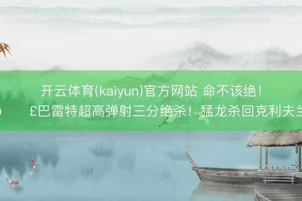 开云体育(kaiyun)官方网站 命不该绝！💣巴雷特超高弹射三分绝杀！猛龙杀回克利夫兰