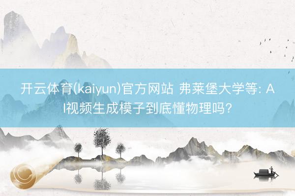 开云体育(kaiyun)官方网站 弗莱堡大学等: AI视频生成模子到底懂物理吗?