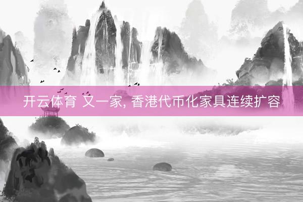 开云体育 又一家， 香港代币化家具连续扩容