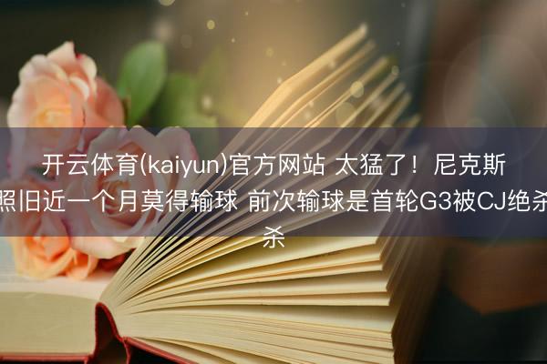 开云体育(kaiyun)官方网站 太猛了！尼克斯照旧近一个月莫得输球 前次输球是首轮G3被CJ绝杀