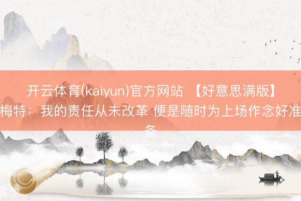 开云体育(kaiyun)官方网站 【好意思满版】沙梅特：我的责任从未改革 便是随时为上场作念好准备