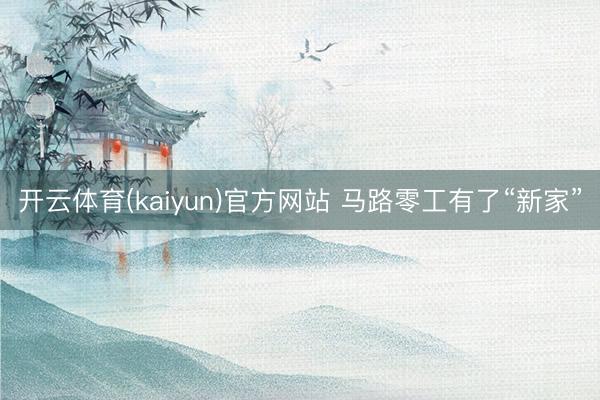 开云体育(kaiyun)官方网站 马路零工有了“新家”
