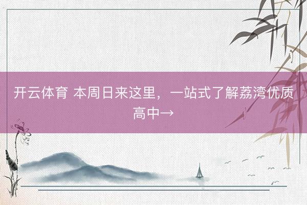 开云体育 本周日来这里，一站式了解荔湾优质高中→